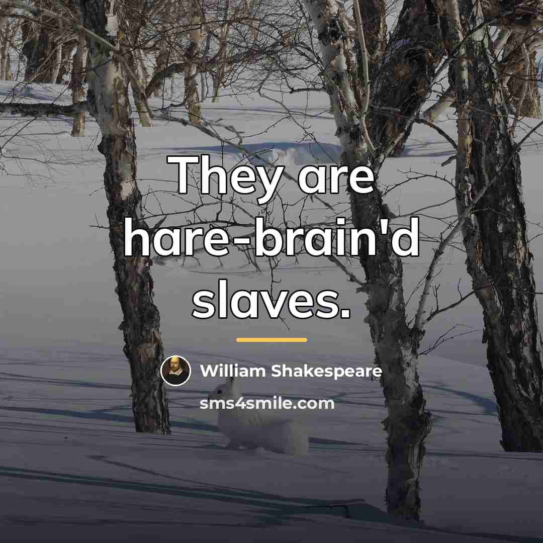 “They are hare-brain'd slaves.…” quote by William Shakespeare