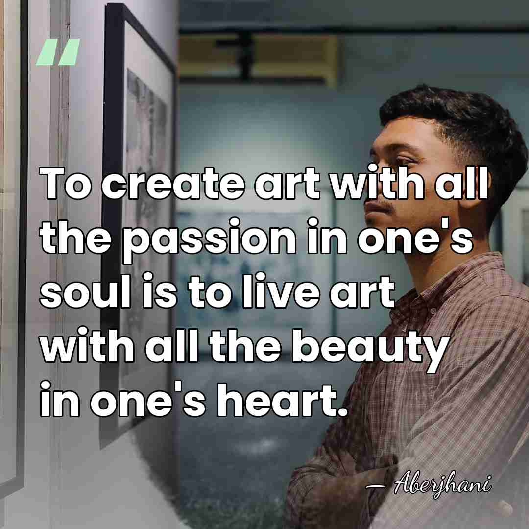 To create art with all the passion in one's soul is to&hellip; - Aberjhani
