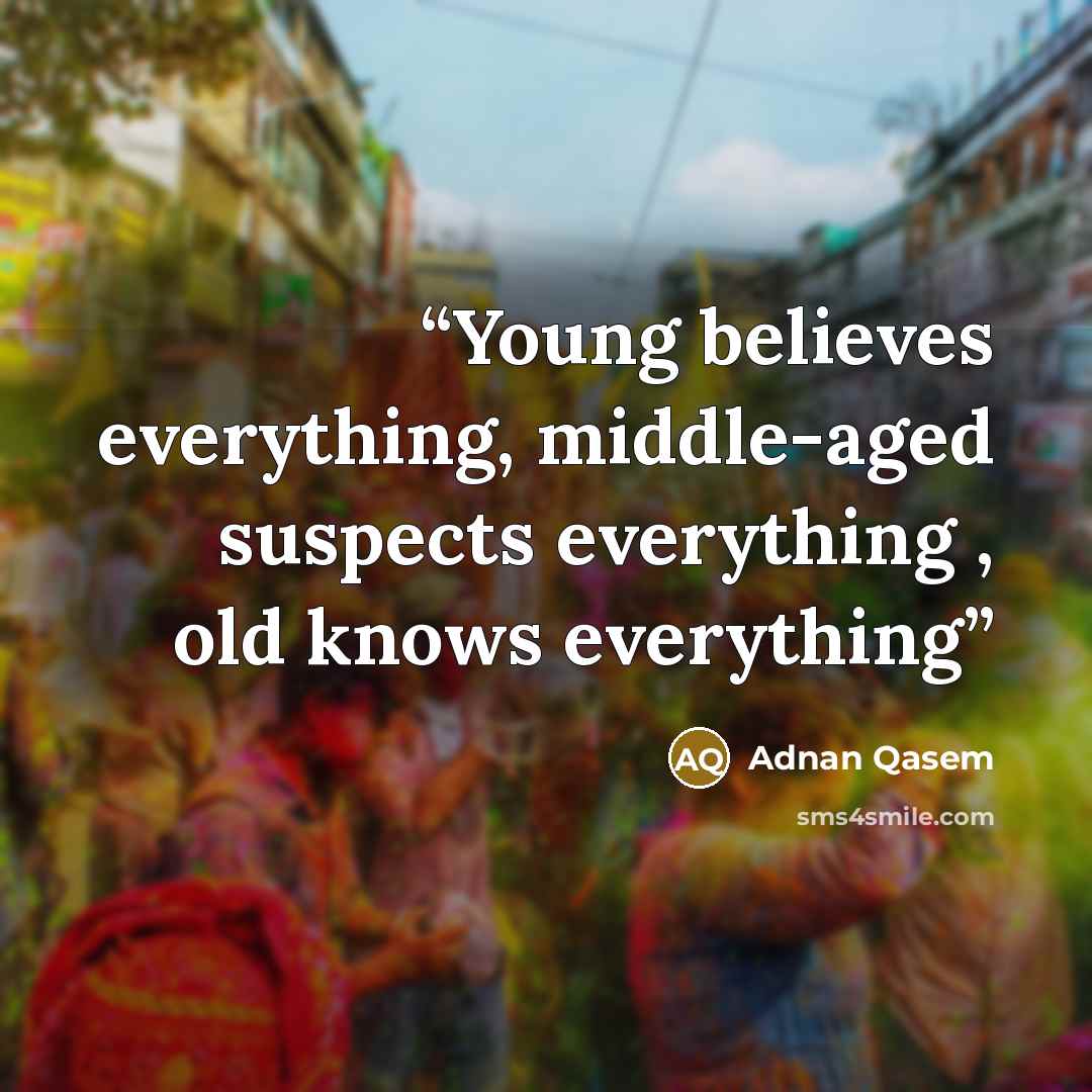 “Young believes everything, middle-aged suspects everything , old knows everything” quote by Adnan Qasem