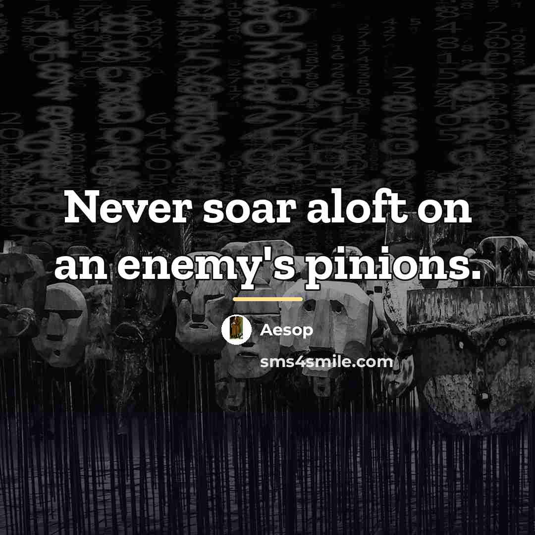 “Never soar aloft on an enemy's pinions.…” quote by Aesop