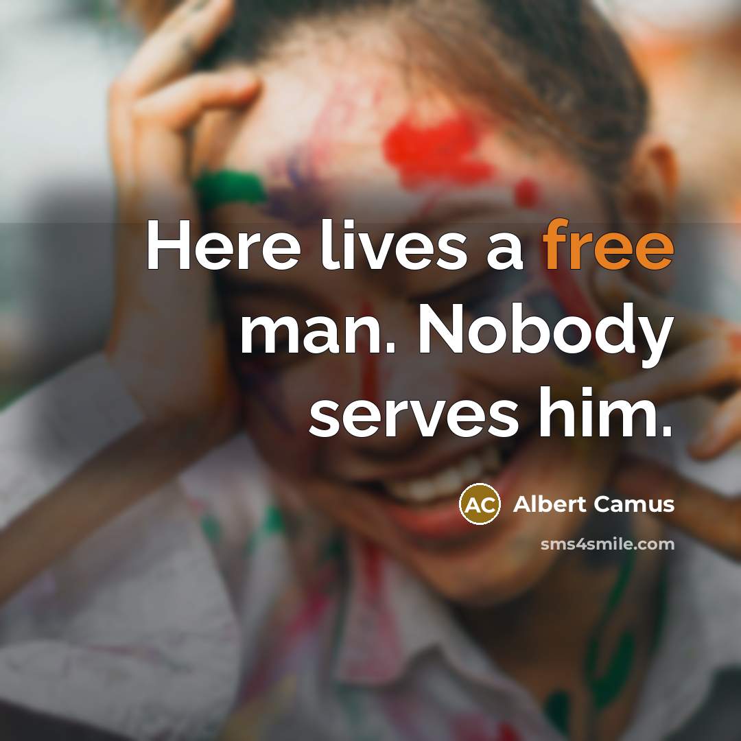 “Here lives a free man. Nobody serves him.…” quote by Albert Camus