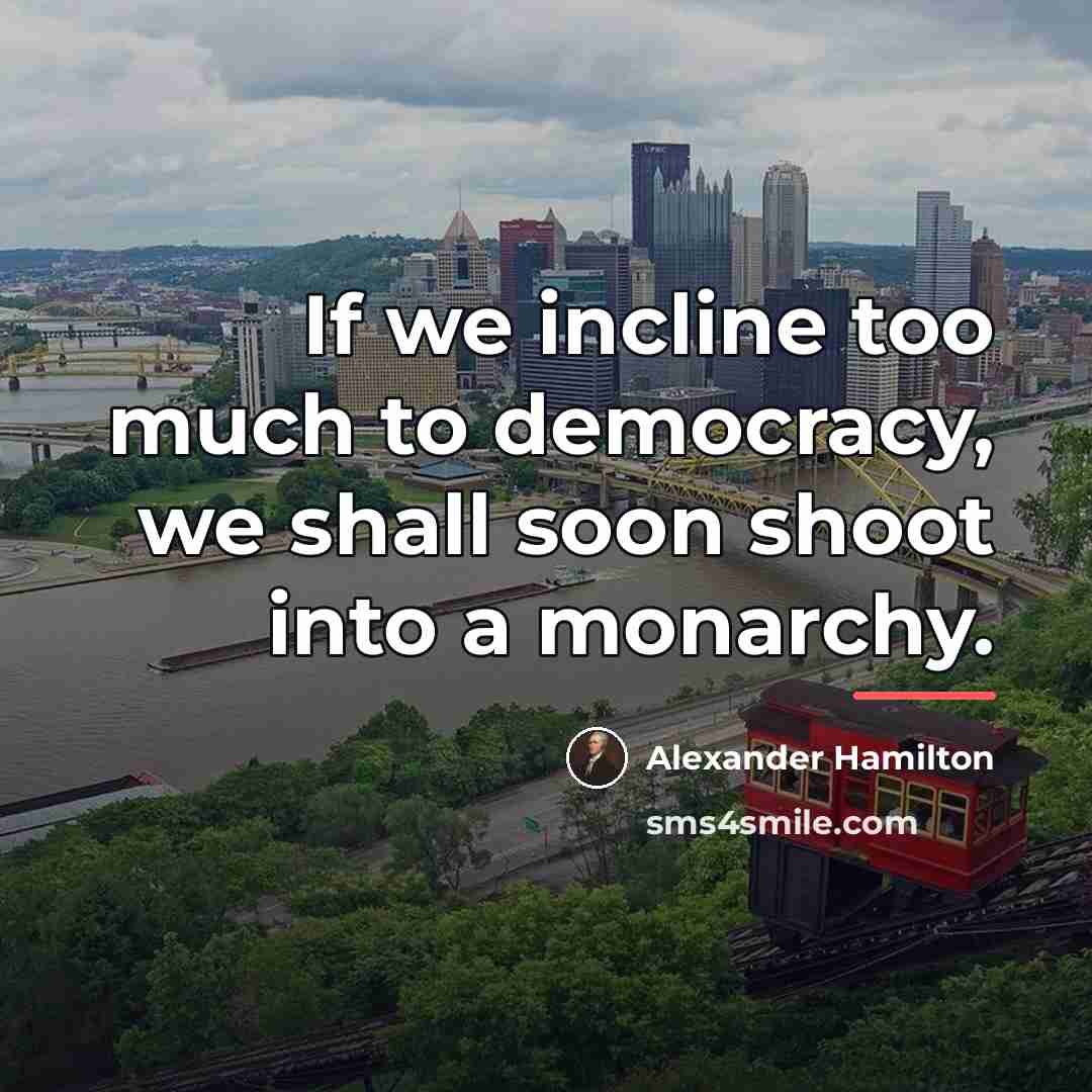 “If we incline too much to democracy, we shall soon…” quote by Alexander Hamilton