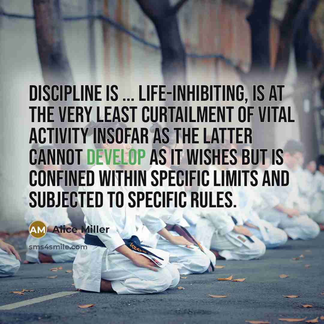 “Discipline is ... life-inhibiting, is at the very least curtailment…” quote by Alice Miller