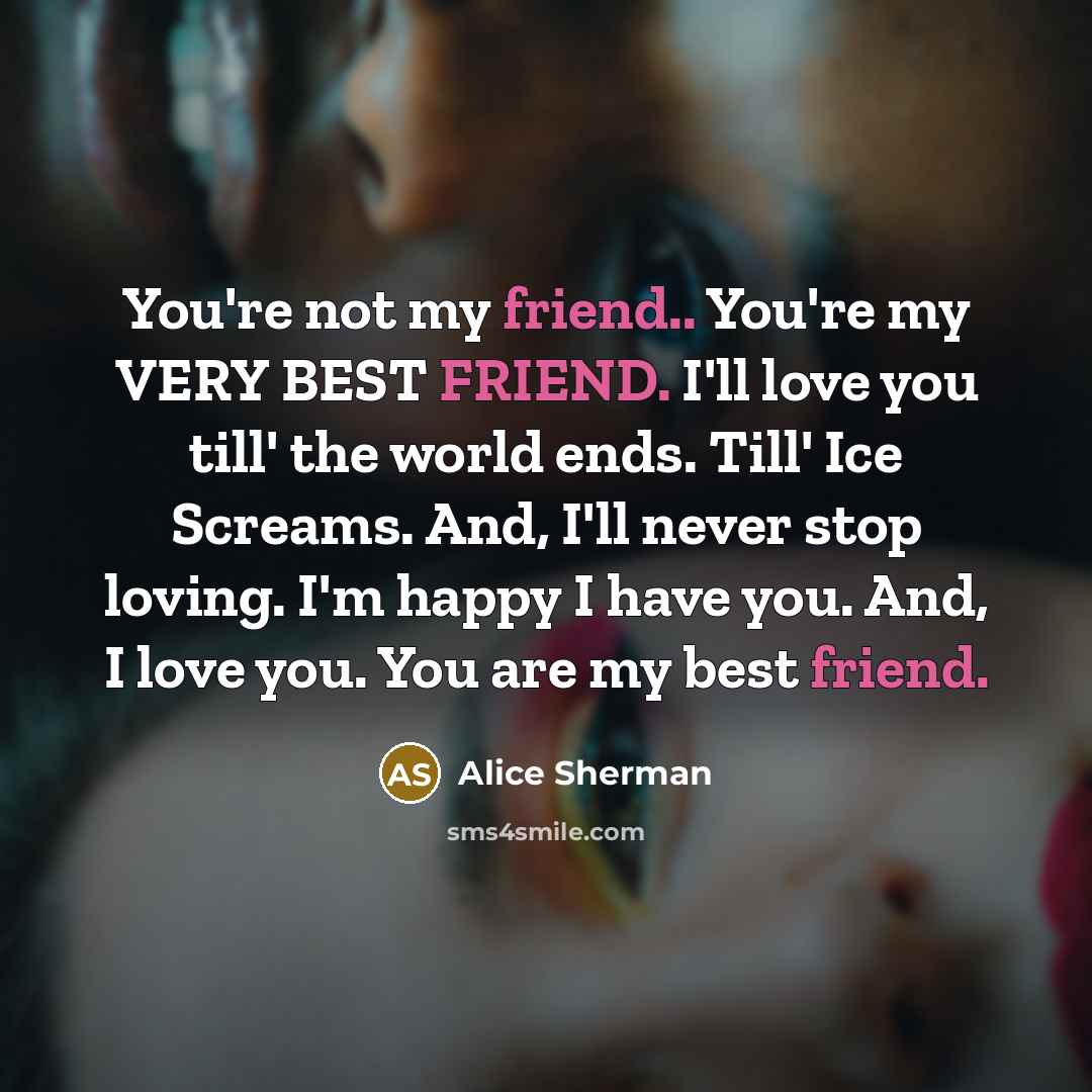 “You're not my friend.. You're my VERY BEST FRIEND. I'll…” quote by Alice Sherman