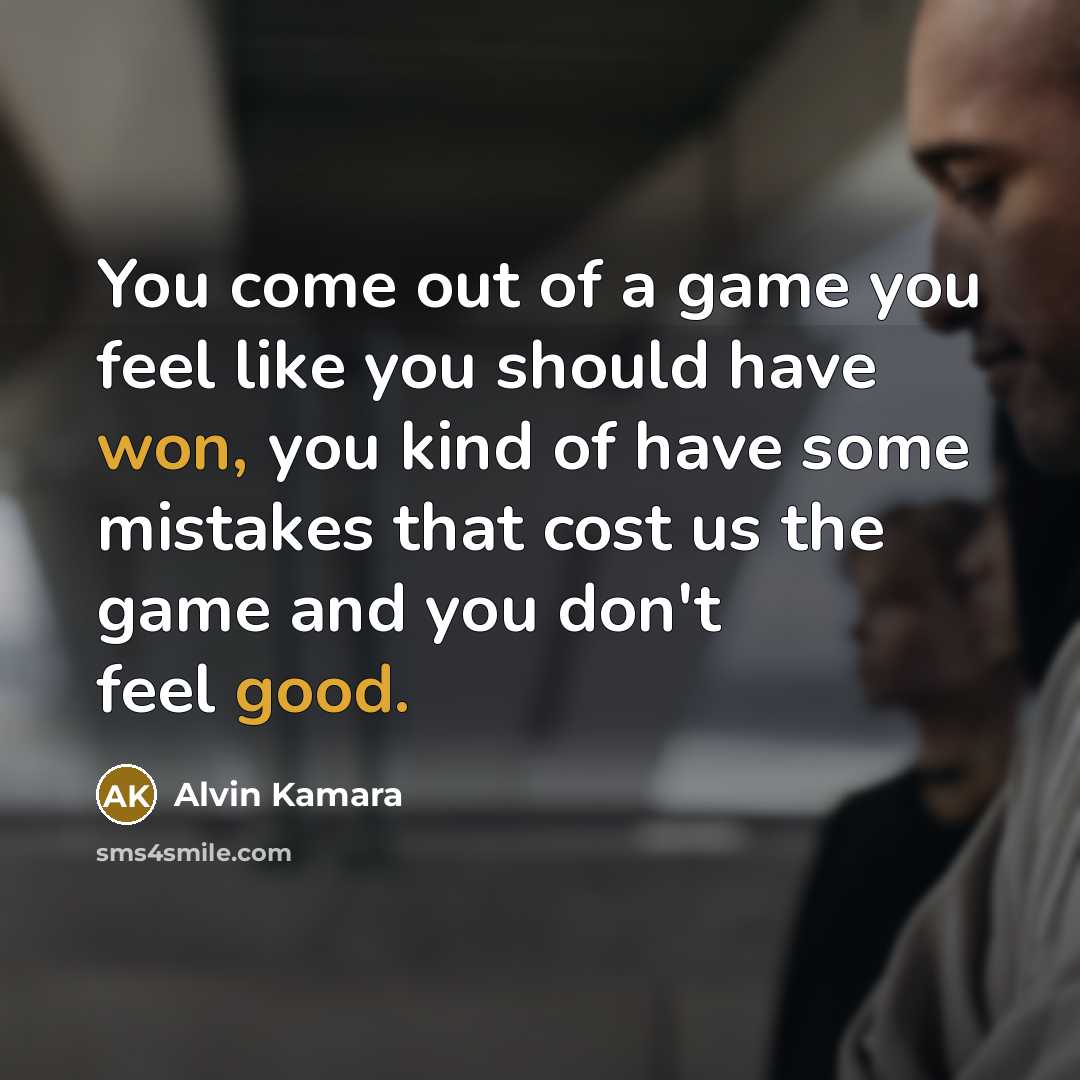 “You come out of a game you feel like you…” quote by Alvin Kamara