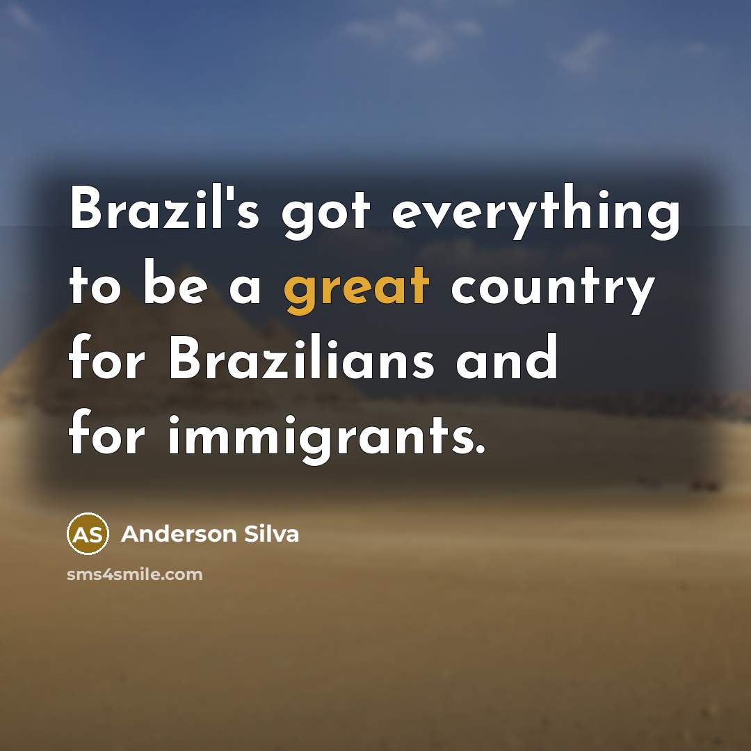 “Brazil's got everything to be a great country for Brazilians…” quote by Anderson Silva