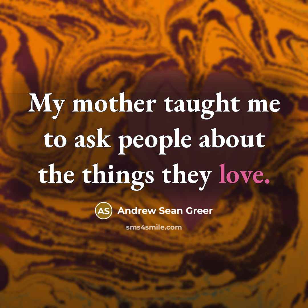 “My mother taught me to ask people about the things…” quote by Andrew Sean Greer