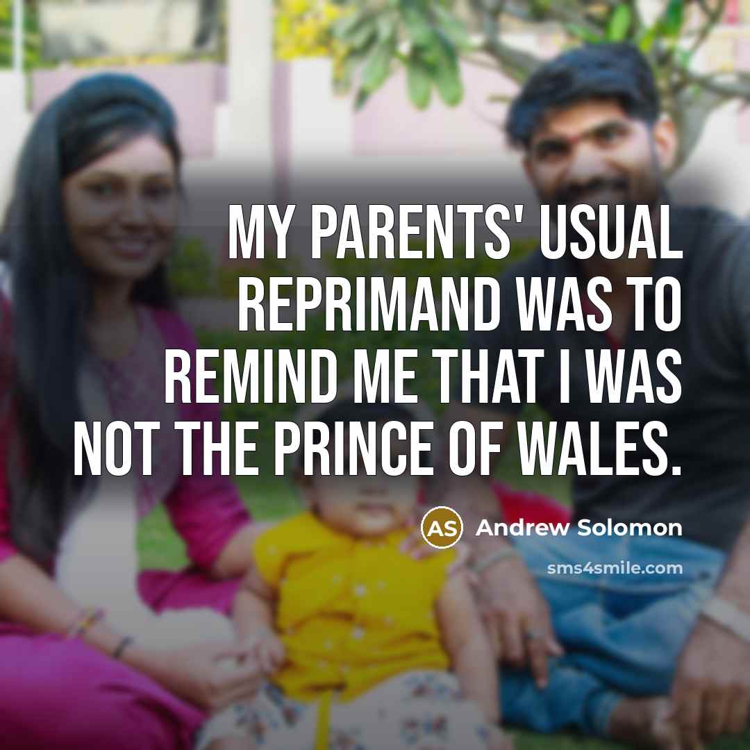 “My parents' usual reprimand was to remind me that I…” quote by Andrew Solomon