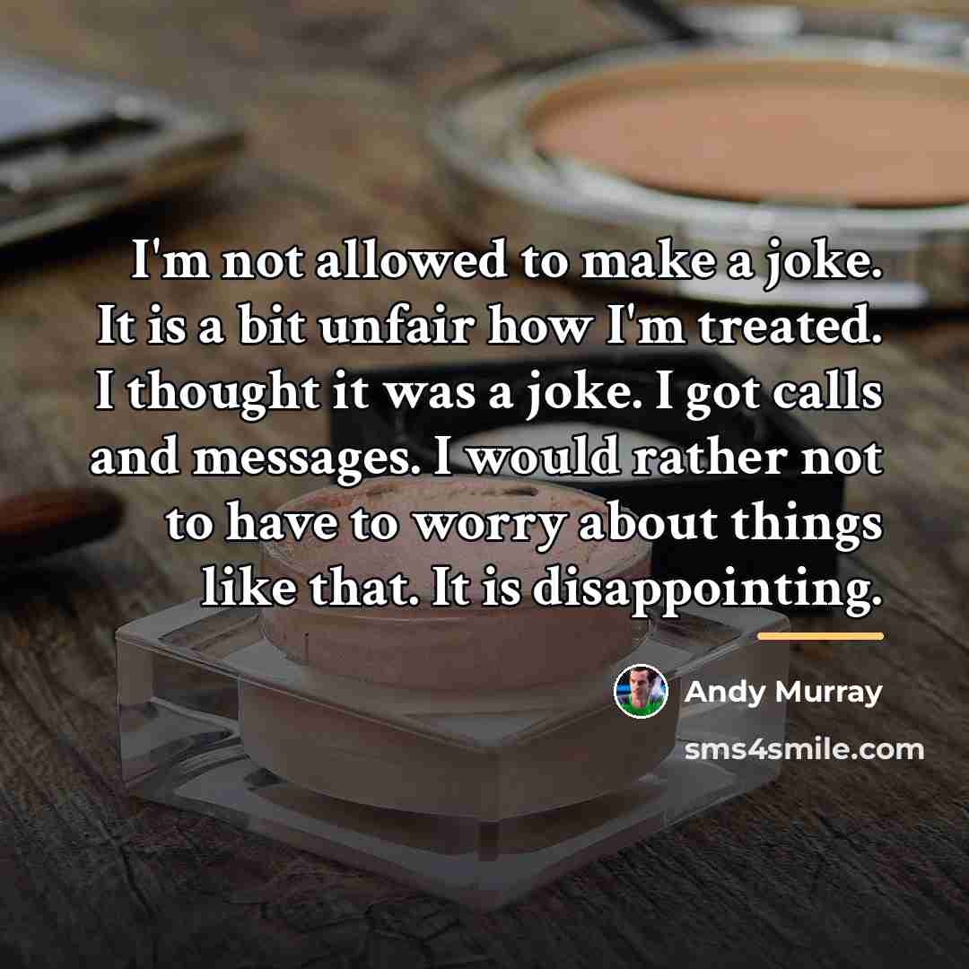 “I'm not allowed to make a joke. It is a…” quote by Andy Murray
