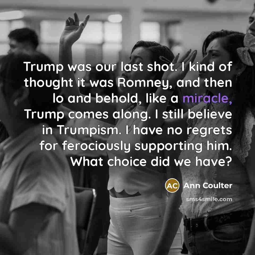 “Trump was our last shot. I kind of thought it…” quote by Ann Coulter