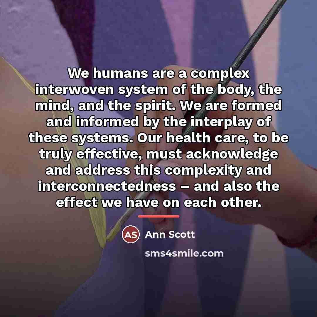 “We humans are a complex interwoven system of the body,…” quote by Ann Scott