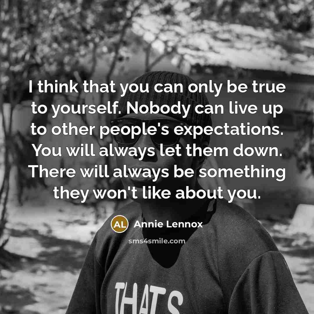 “I think that you can only be true to yourself.…” quote by Annie Lennox