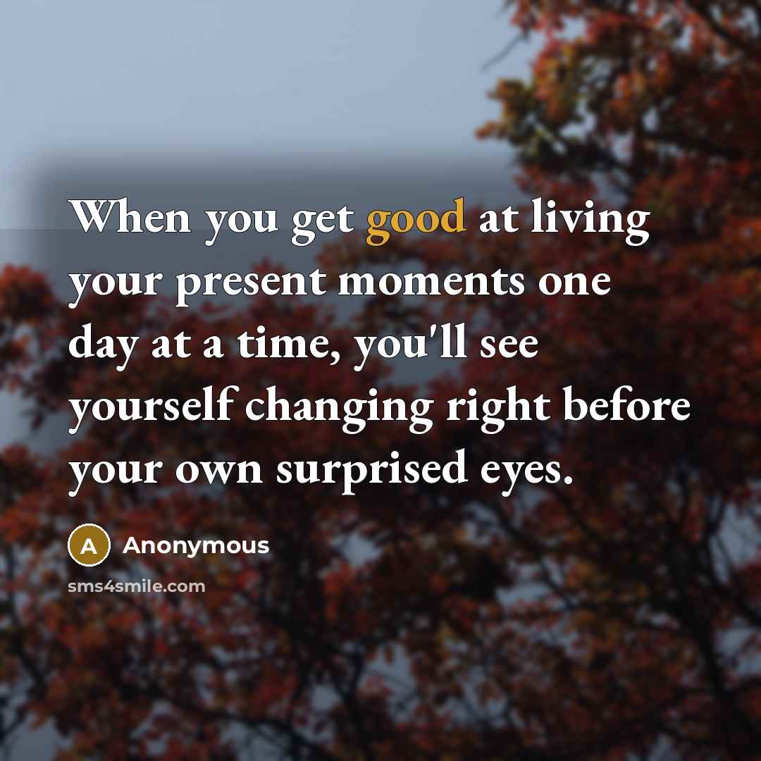 “When you get good at living your present moments one…” quote by Anonymous