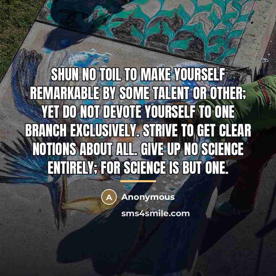 “Shun no toil to make yourself remarkable by some talent…” quote by Anonymous