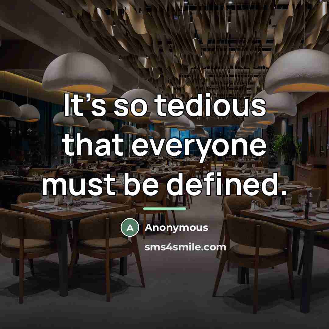 “It's so tedious that everyone must be defined.…” quote by Anonymous