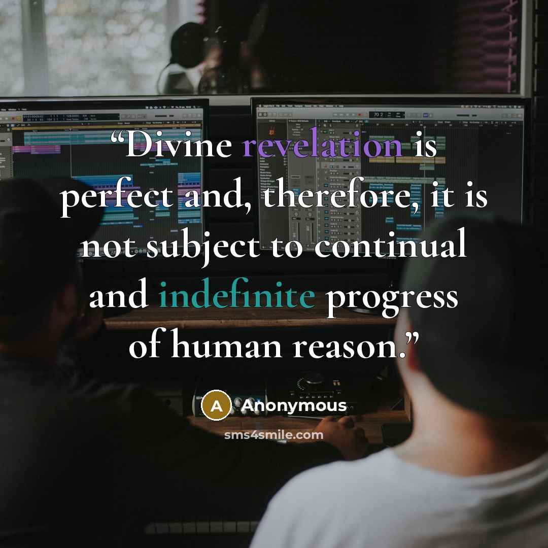 “Divine revelation is perfect and, therefore, it is not subject to continual and indefinite progress of human reason.” quote by Anonymous
