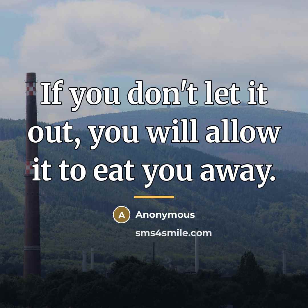 “If you don't let it out, you will allow it…” quote by Anonymous