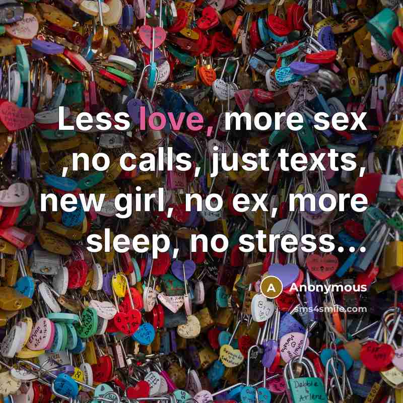 “Less love, more sex ,no calls, just texts, new girl,…” quote by Anonymous