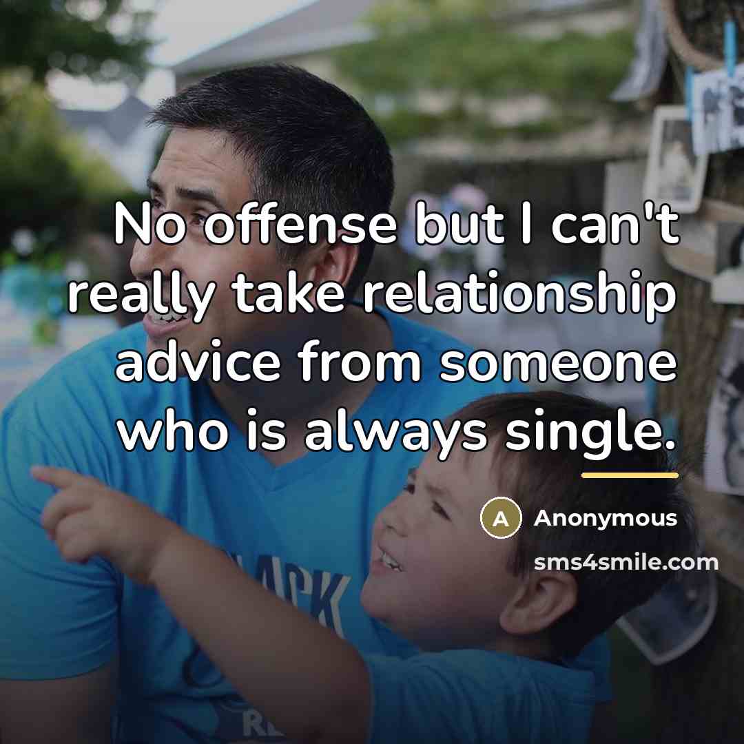 “No offense but I can't really take relationship advice from…” quote by Anonymous