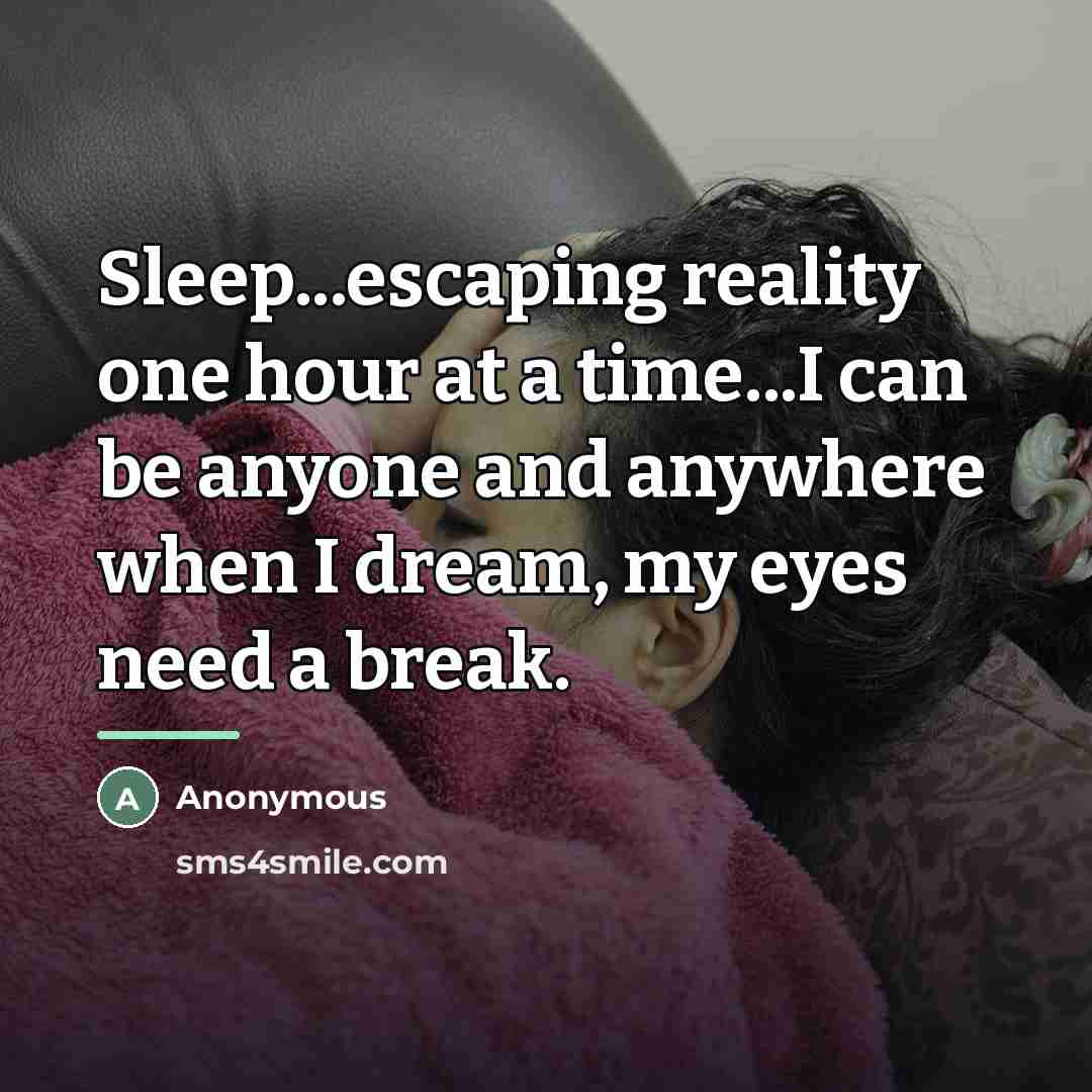 “Sleep...escaping reality one hour at a time...I can be anyone…” quote by Anonymous