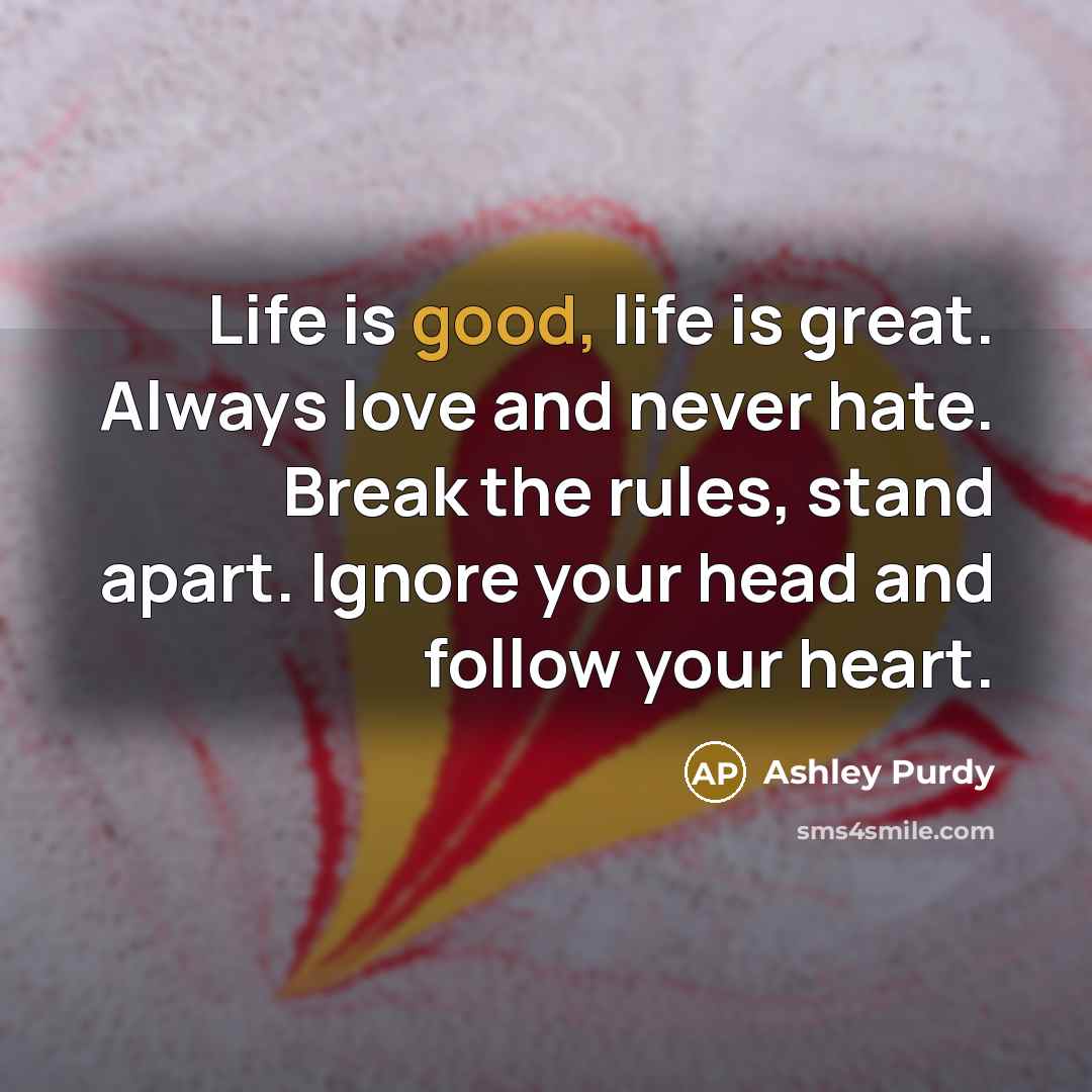 “Life is good, life is great. Always love and never…” quote by Ashley Purdy