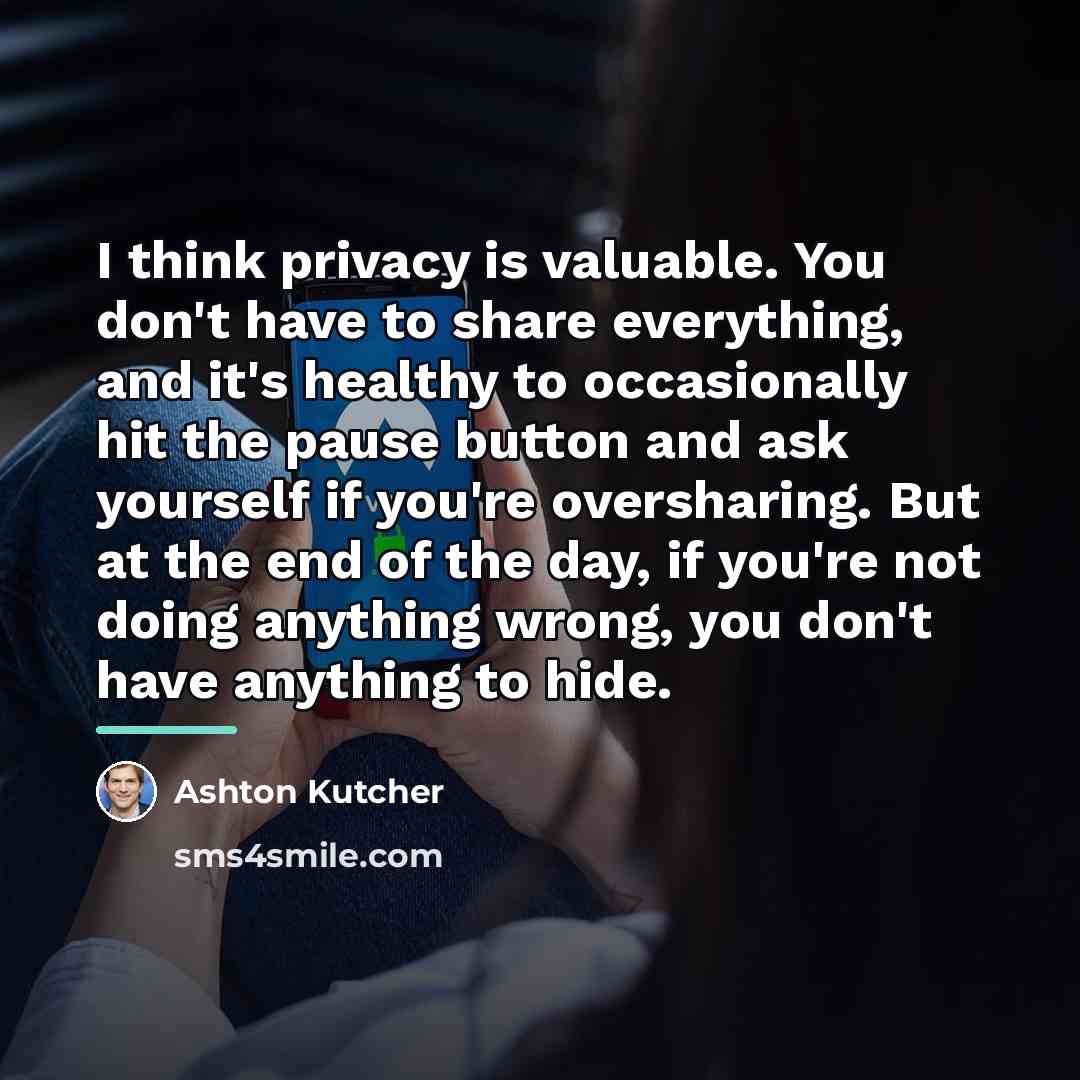 “I think privacy is valuable. You don't have to share…” quote by Ashton Kutcher