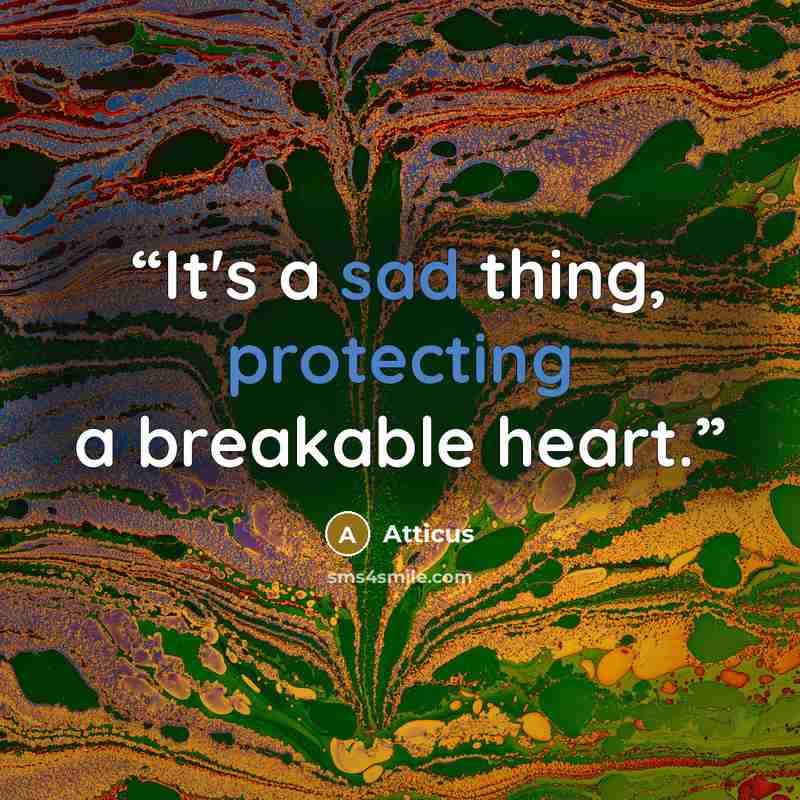 “It's a sad thing, protecting a breakable heart.” quote by Atticus
