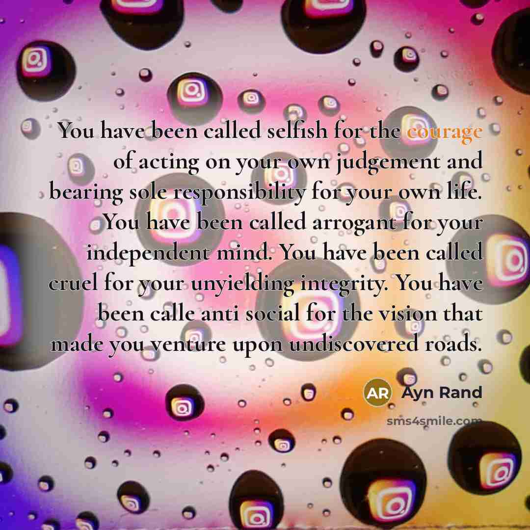 “You have been called selfish for the courage of acting…” quote by Ayn Rand