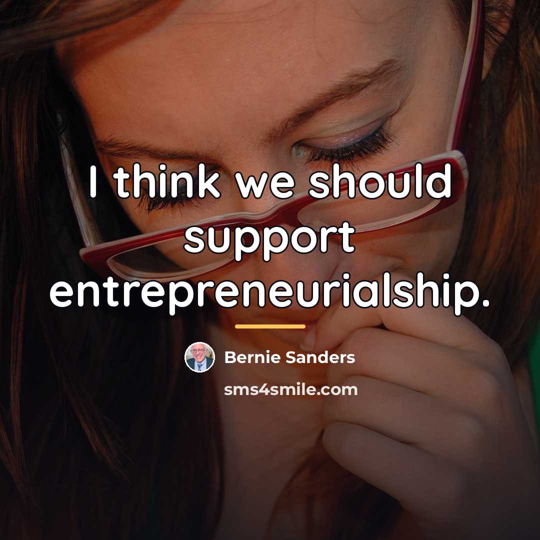 “I think we should support entrepreneurialship.…” quote by Bernie Sanders