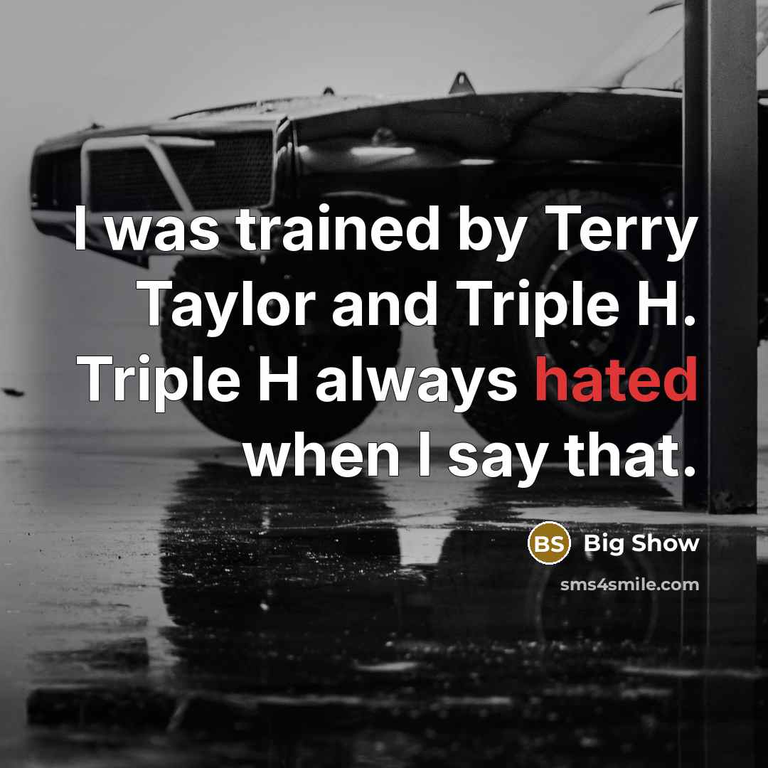 “I was trained by Terry Taylor and Triple H. Triple…” quote by Big Show