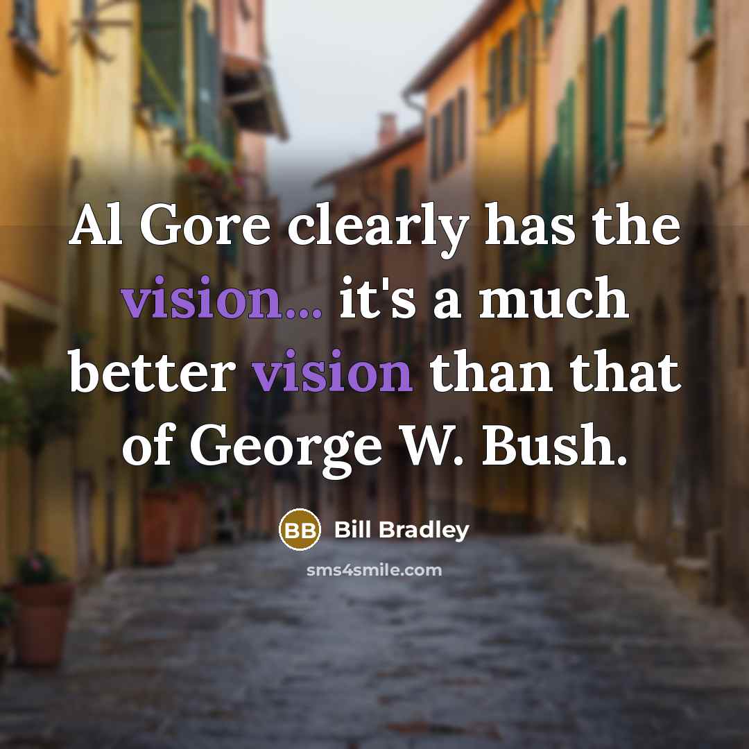 “Al Gore clearly has the vision... it's a much better…” quote by Bill Bradley