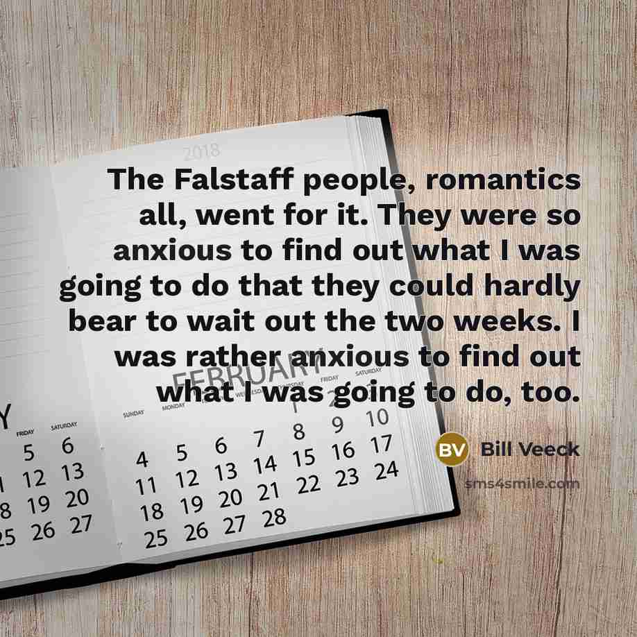 “The Falstaff people, romantics all, went for it. They were…” quote by Bill Veeck