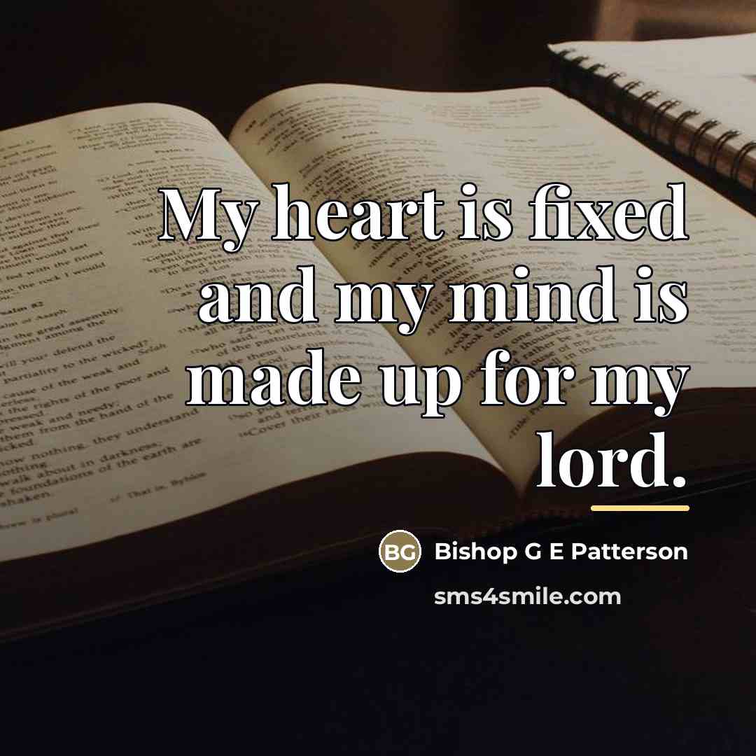 “My heart is fixed and my mind is made up…” quote by Bishop G E Patterson