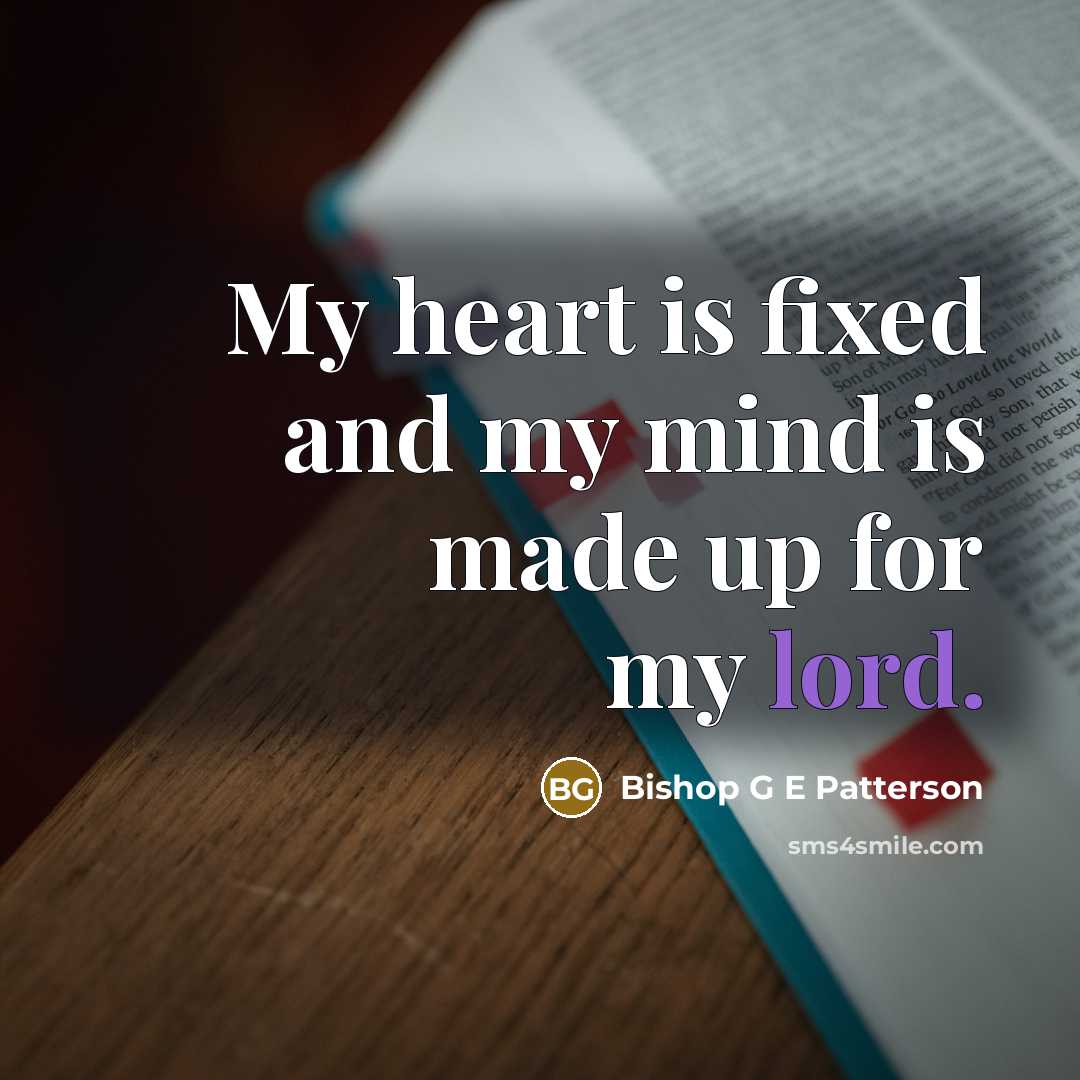 “My heart is fixed and my mind is made up for my lord.” quote by Bishop G E Patterson