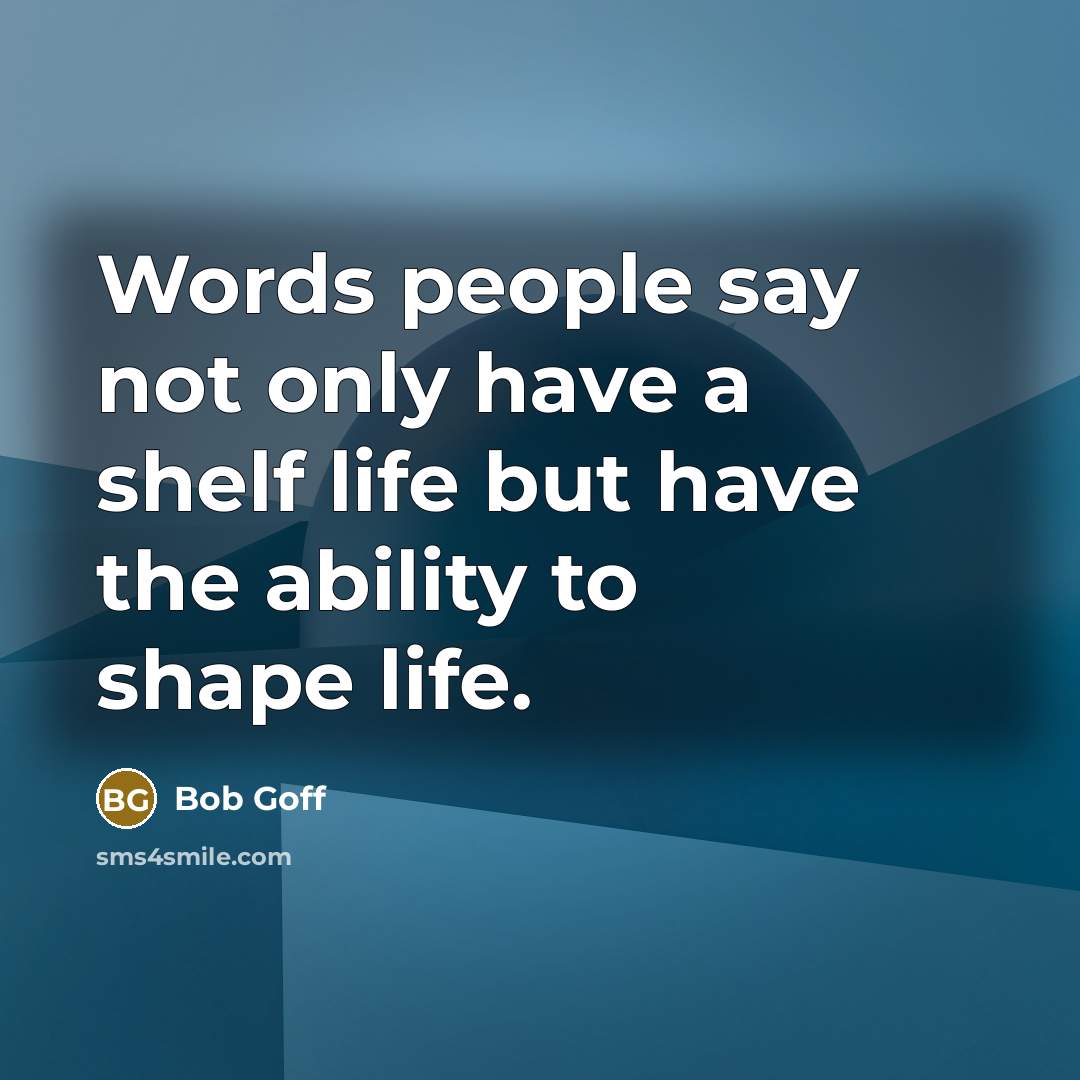 “Words people say not only have a shelf life but…” quote by Bob Goff