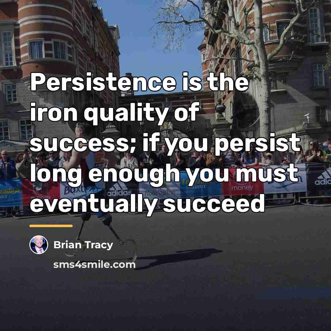 “Persistence is the iron quality of success; if you persist…” quote by Brian Tracy