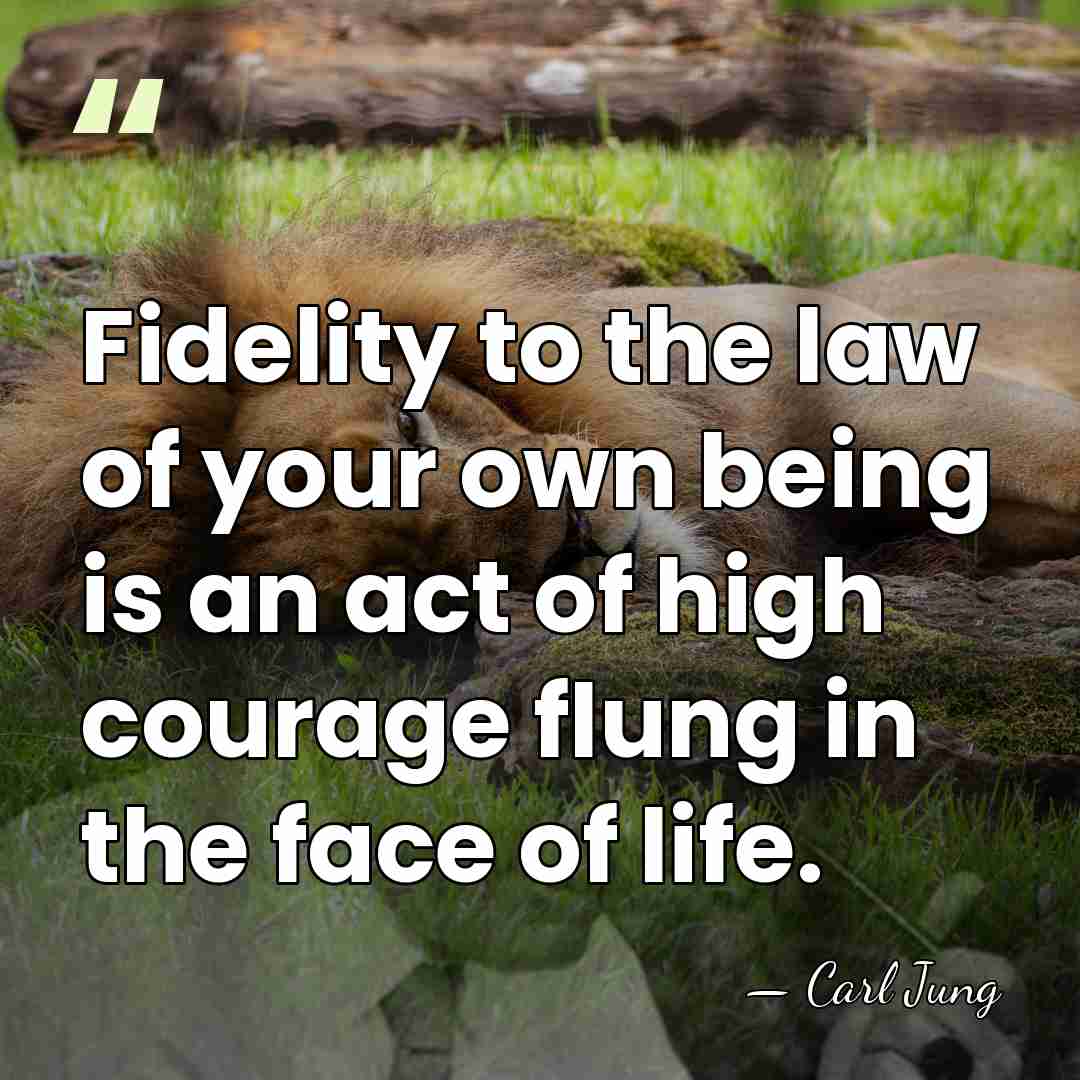 Fidelity to the law of your own being is an act of&hellip; - Carl Jung