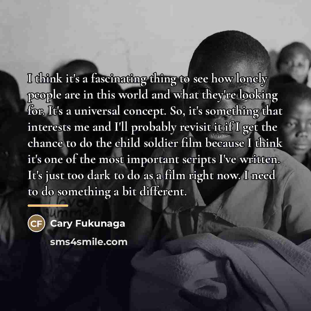 “I think it's a fascinating thing to see how lonely…” quote by Cary Fukunaga