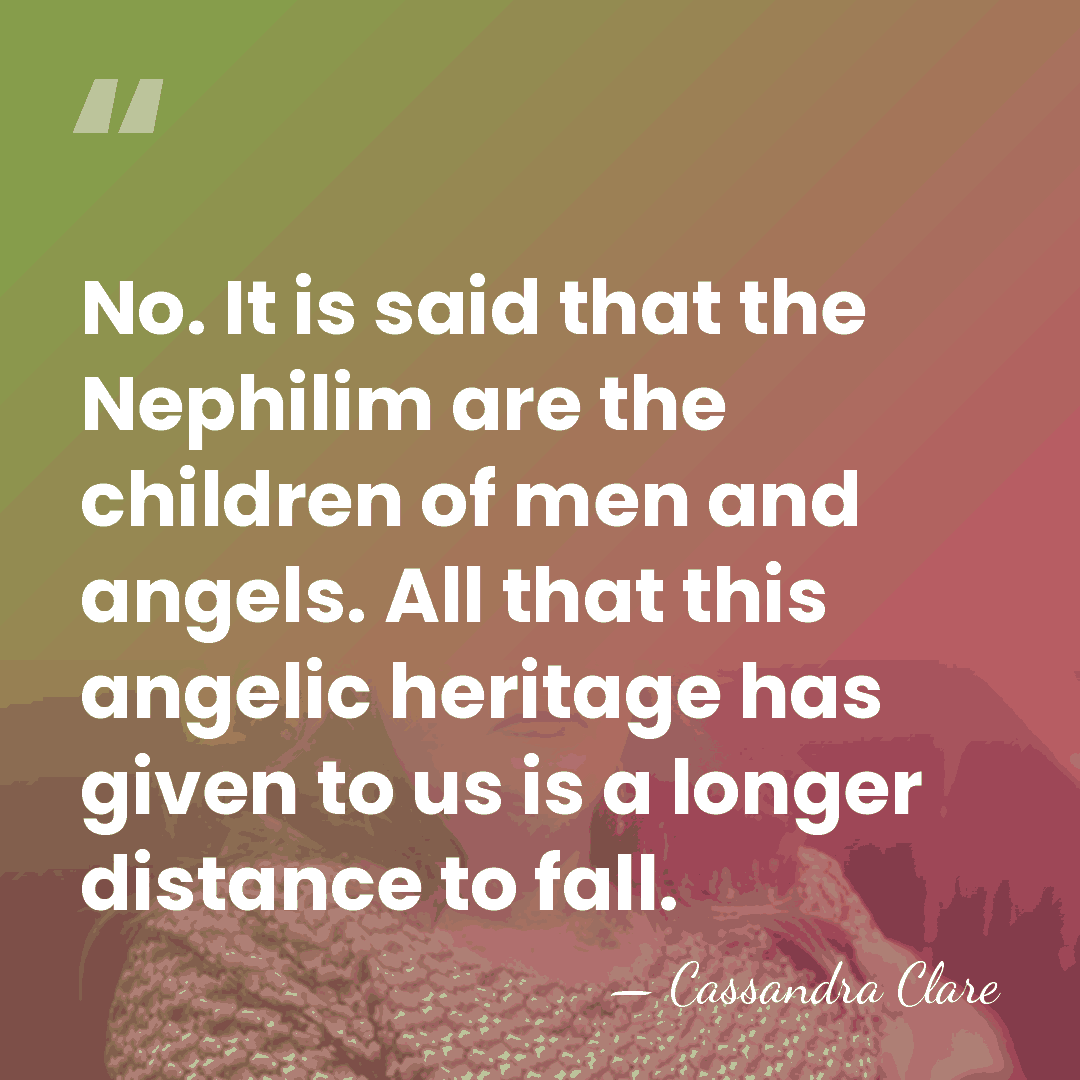 No. It is said that the Nephilim are the children of men&hellip; - Cassandra Clare
