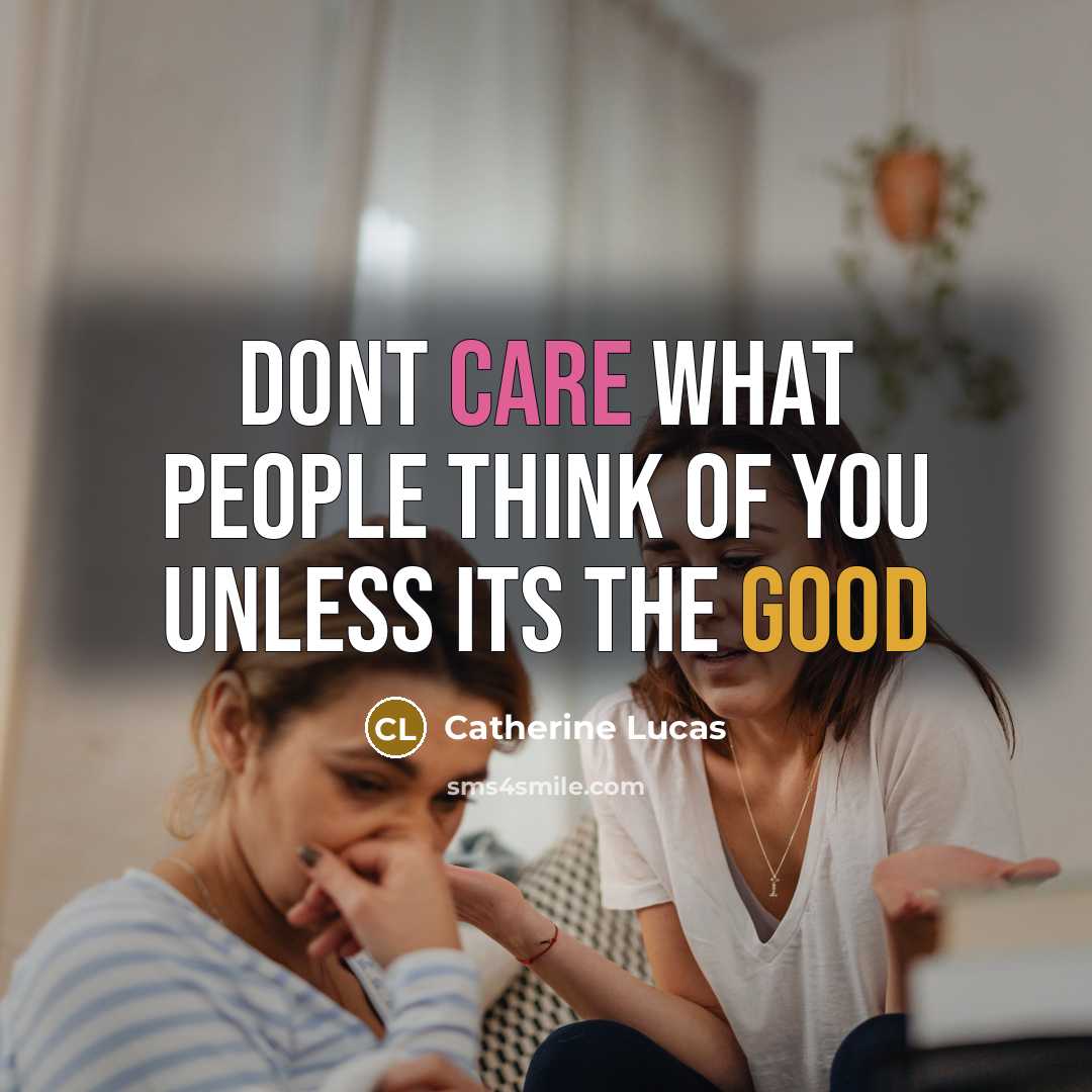 “Dont care what people think of you unless its the…” quote by Catherine Lucas