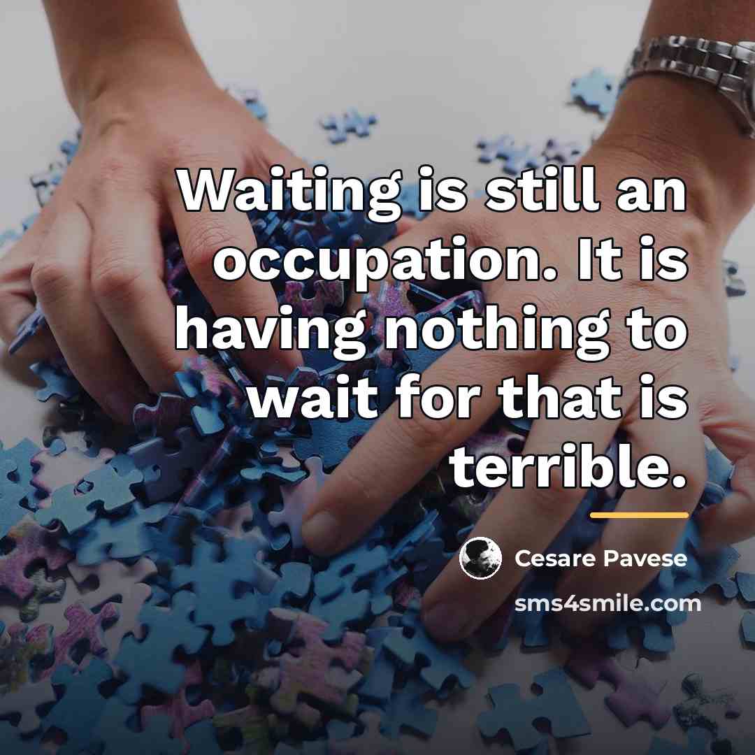 “Waiting is still an occupation. It is having nothing to…” quote by Cesare Pavese