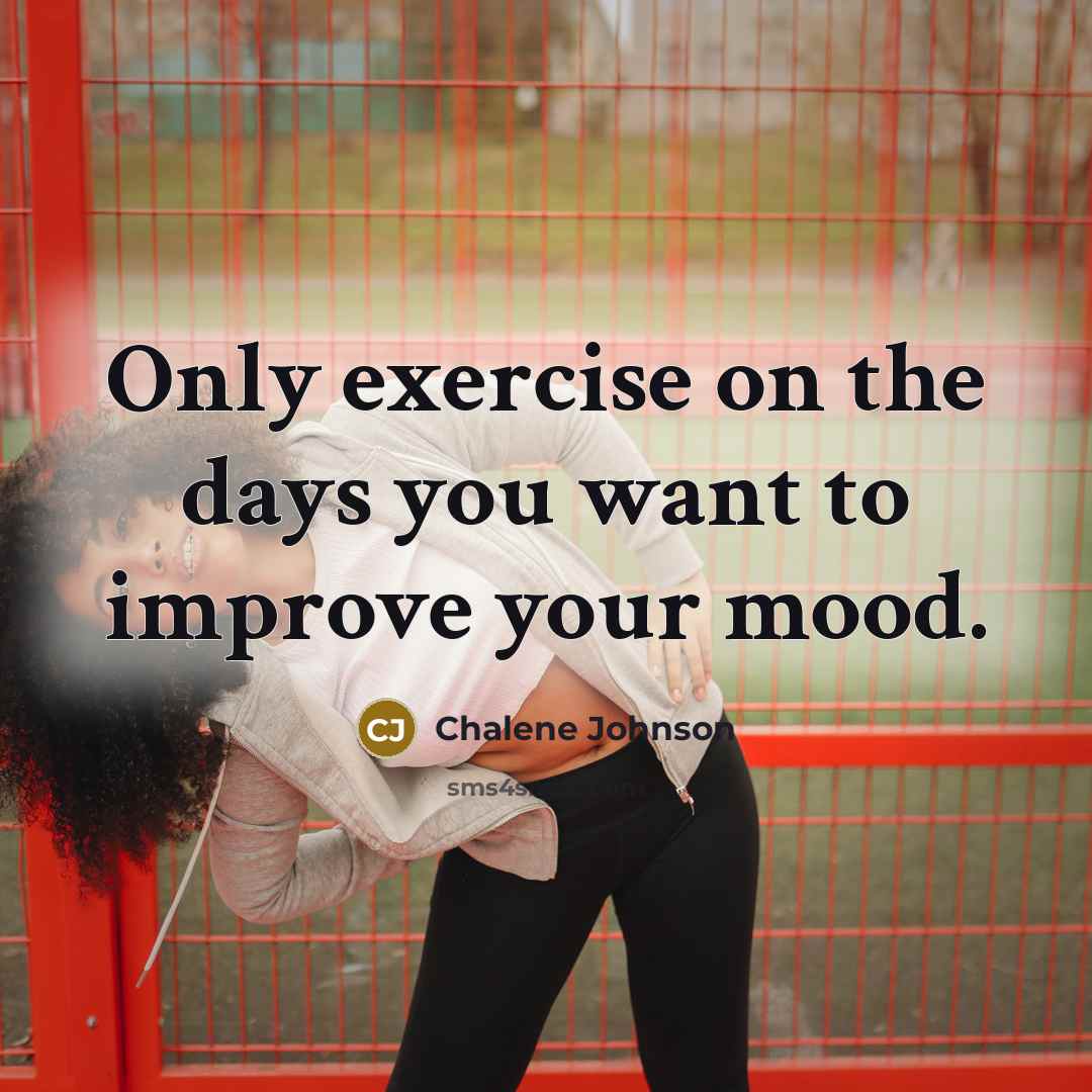 “Only exercise on the days you want to improve your…” quote by Chalene Johnson