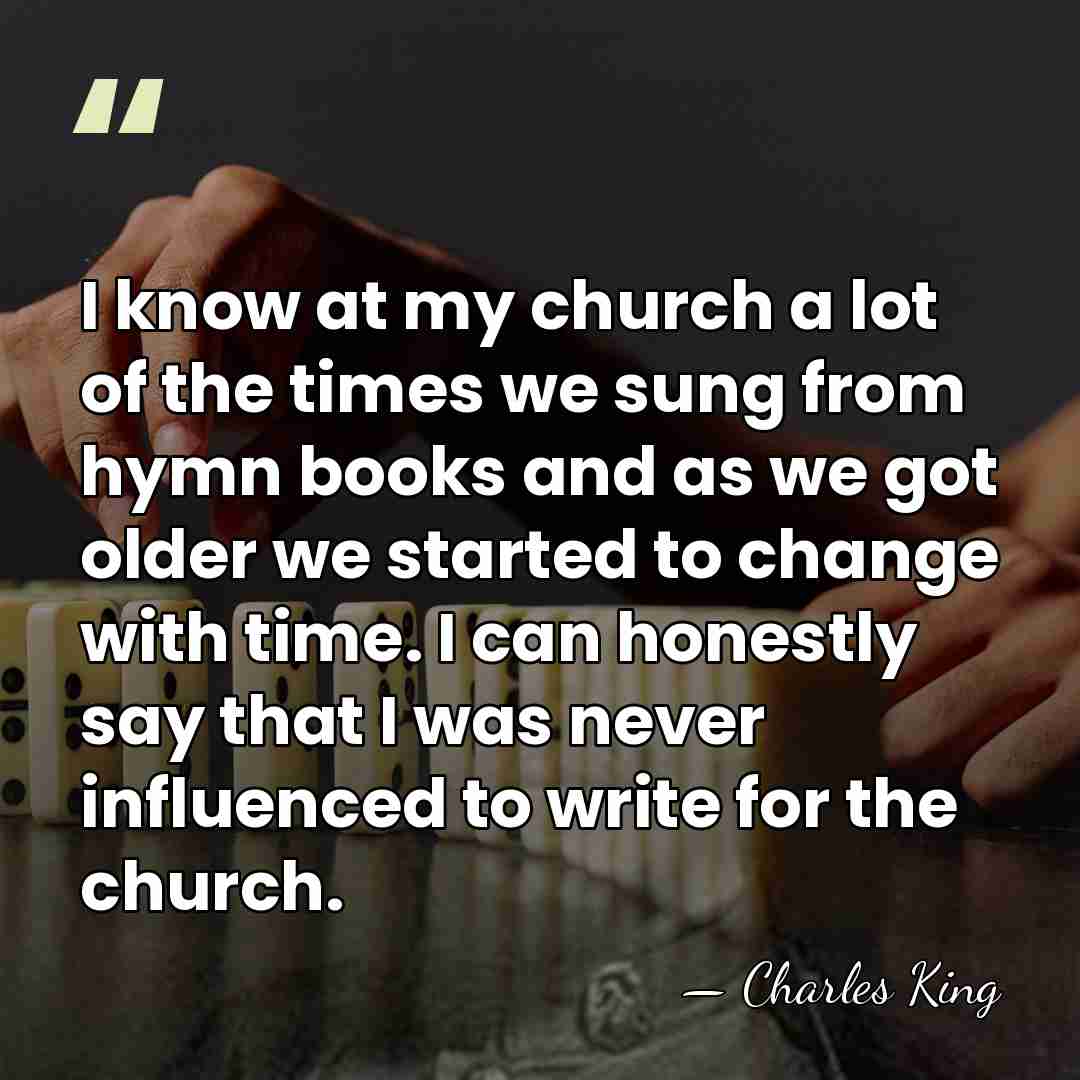 I know at my church a lot of the times we sung&hellip; - Charles King