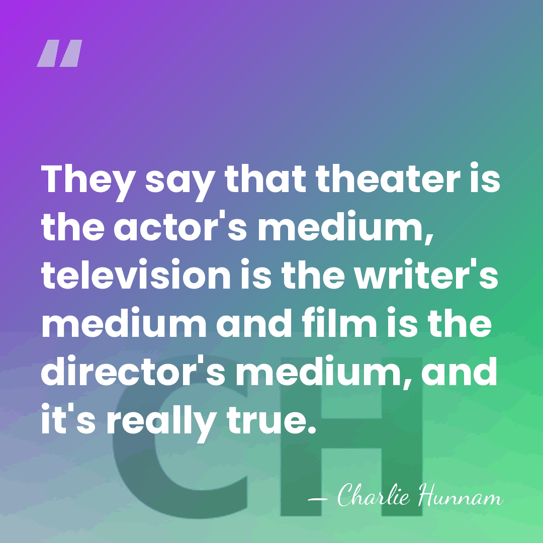 They say that theater is the actor's medium, television is the writer's&hellip; - Charlie Hunnam