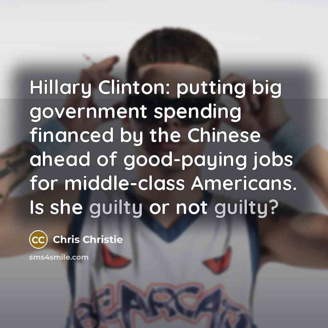 “Hillary Clinton: putting big government spending financed by the Chinese…” quote by Chris Christie
