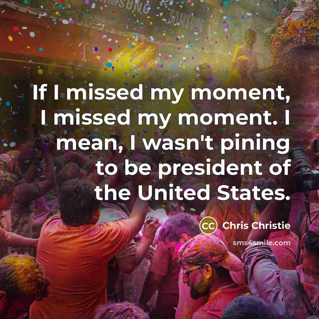 “If I missed my moment, I missed my moment. I…” quote by Chris Christie