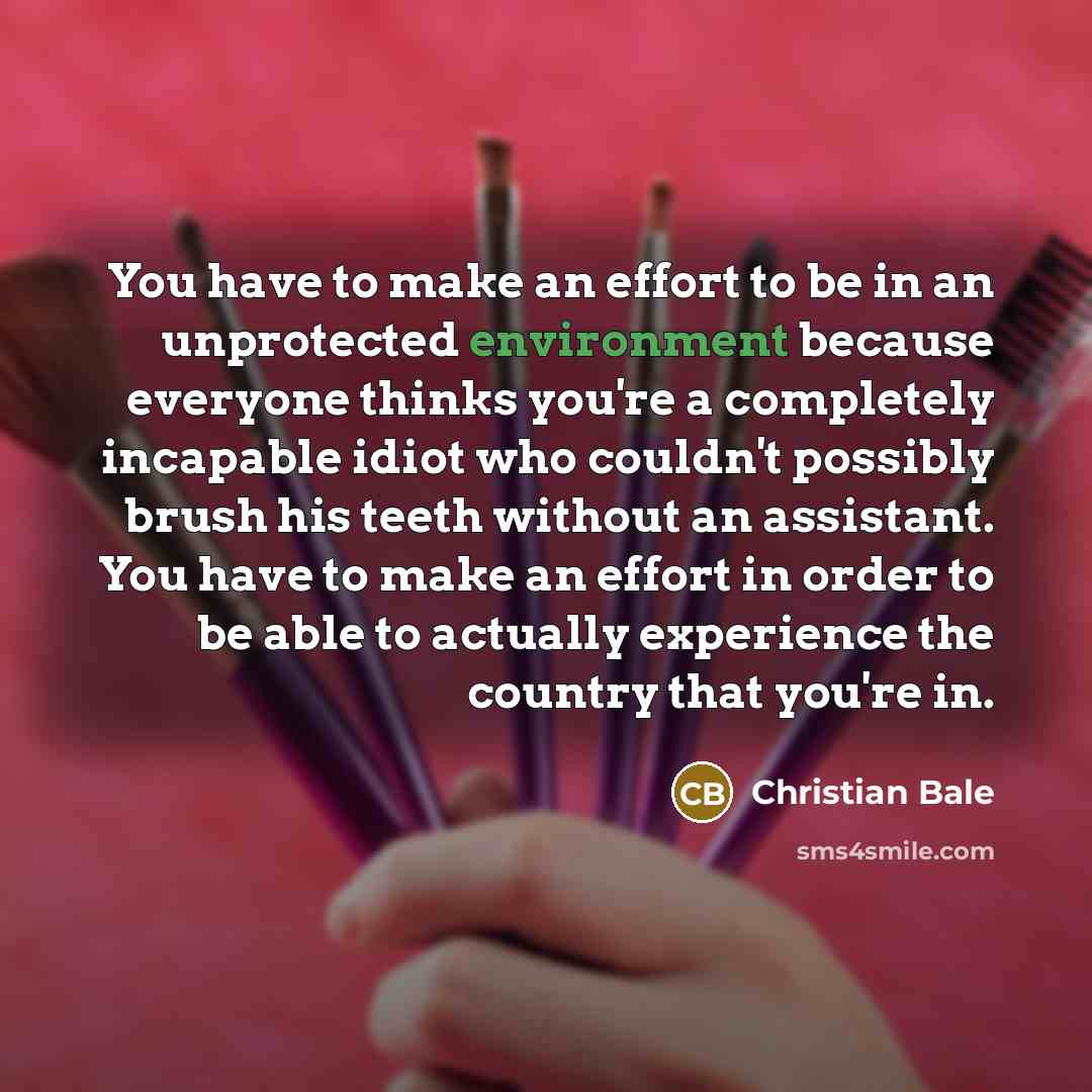 “You have to make an effort to be in an…” quote by Christian Bale