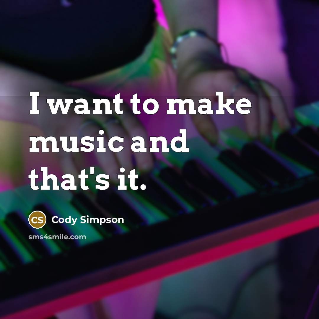 “I want to make music and that's it.…” quote by Cody Simpson