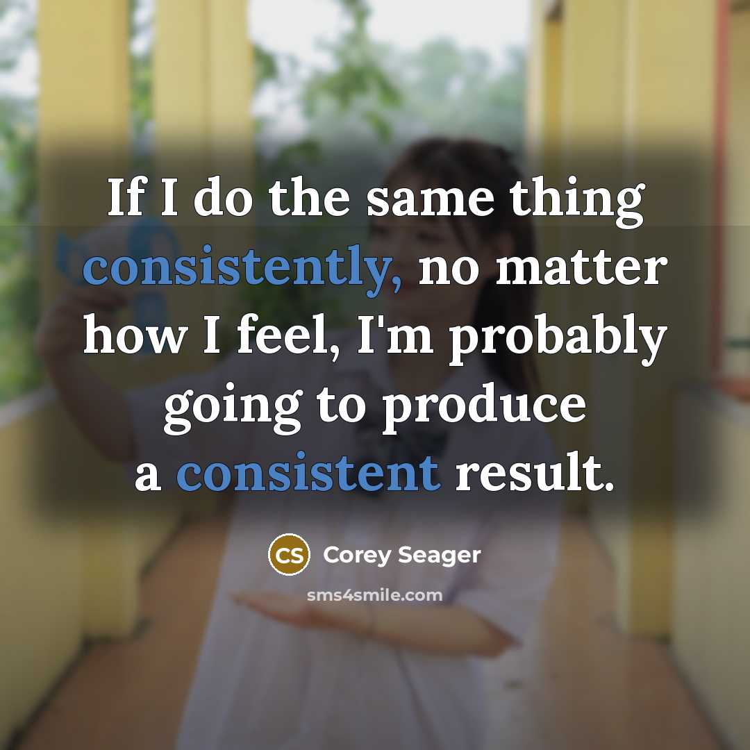 “If I do the same thing consistently, no matter how I feel, I'm probably going to produce a consistent result.” quote by Corey Seager