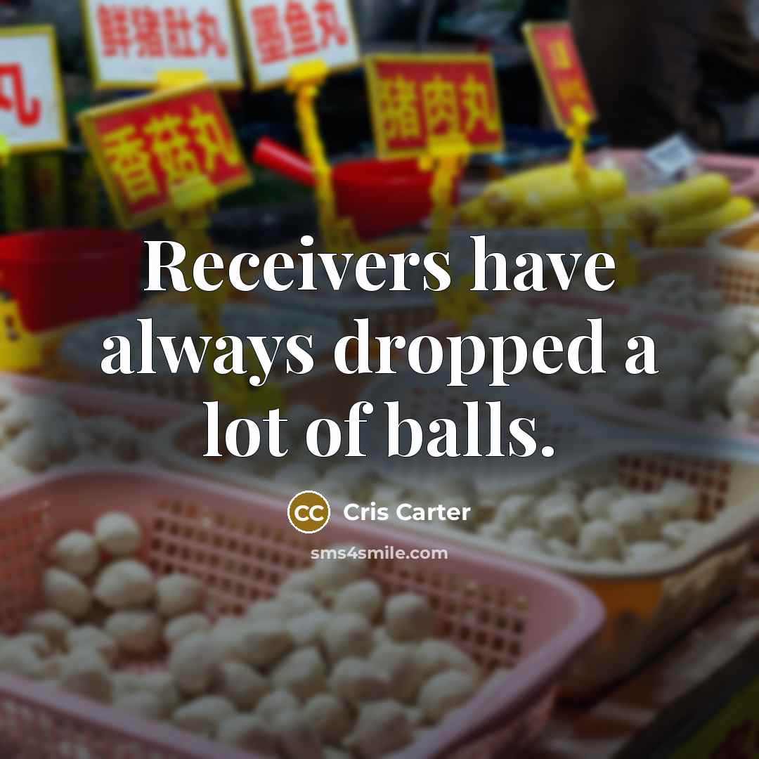 “Receivers have always dropped a lot of balls.…” quote by Cris Carter